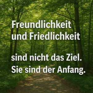 Ein Meme: "Freundlichkeit und Friedlichkeit sind nicht das Ziel. Sie sind der Anfang."