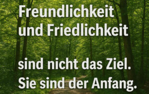 Ein Meme: Auf dem Hintergrund eines grünen Waldes steht mit großen Buchstaben: Freundlichkeit und Friedlichkeit sind nicht das Ziel. Sie sind der Anfang.