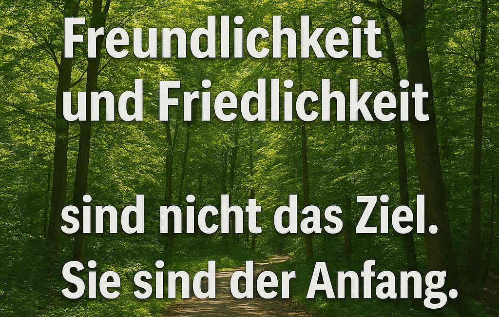 Ein Meme: Auf dem Hintergrund eines grünen Waldes steht mit großen Buchstaben: Freundlichkeit und Friedlichkeit sind nicht das Ziel. Sie sind der Anfang.