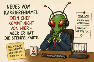 Ein grüner Außerirdischer sitzt im Anzug und mit einem Headset hinter einem Schreibtisch. Sein Namensschild weist ihn als „CEO – Chief Earth Officer“ aus, während eine Tasse seine Liebe zur Erde bekundet. Links steht: „Neues vom Karrierehimmel: Dein Chef kommt nicht von hier – aber er hat die Stempelkarte.“ Weitere Schilder nennen als Mission das Verstehen der Menschen, die Gestaltung der Zukunft und eine freundliche Übernahme.