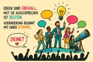 Eine vielfältige Gruppe von Menschen steht mit Mikrofon, Laptop und Fernrohr auf einer Bühne vor einem begeisterten Publikum. Über ihnen leuchtet eine riesige Glühbirne als Sinnbild für neue Ideen. Der Text lautet: „Ideen sind überall. Mut sie auszusprechen ist selten. Veränderung beginnt mit einer Stimme.“ Eine kleine Sprechblase ergänzt die Frage: „Deine?“