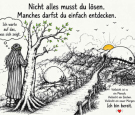 Eine langhaarige Gestalt mit Blumenkranz steht an einem Baum und blickt in eine rätselhafte Landschaft mit Bergen, Gebäuden und einer riesigen weißen Kugel. Über ihr steht: „Nicht alles musst du lösen. Manches darfst du einfach entdecken.“ Sie denkt: „Ich warte auf das, was sich zeigt.“ Darunter heißt es: „Vielleicht ist es ein Mensch. Vielleicht ein Zeichen. Vielleicht ein neuer Morgen. Ich bin bereit.“