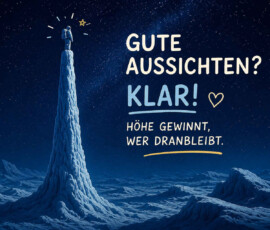 Ein Astronaut steht auf der Spitze einer extrem hohen, schmalen Eissäule. Unter ihm erstreckt sich eine endlose zerklüftete Eislandschaft, über der ein dichter Sternenhimmel leuchtet. Die winzige Figur hat einen langen und vermutlich schwierigen Aufstieg hinter sich. Der Text lautet: „Gute Aussichten? Klar! Höhe gewinnt, wer dranbleibt.“