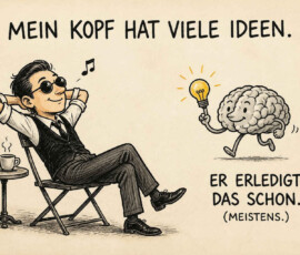 Ein elegant gekleideter Mann sitzt mit Sonnenbrille entspannt auf einem Klappstuhl und hört offenbar Musik. Neben ihm läuft ein freundliches Gehirn davon und trägt dabei eine leuchtende Glühbirne. Über beiden steht: „Mein Kopf hat viele Ideen.“ Der abschließende Satz lautet: „Er erledigt das schon. Meistens.“