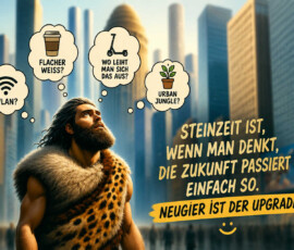 Ein bärtiger Steinzeitmensch steht staunend zwischen den Hochhäusern einer modernen Metropole. In Gedanken fragt er nach WLAN, einem flachen Weiß, einem Leihroller und dem „Urban Jungle“. Daneben steht: „Steinzeit ist, wenn man denkt, die Zukunft passiert einfach so.“ Die abschließende Botschaft lautet: „Neugier ist der Upgrade.“